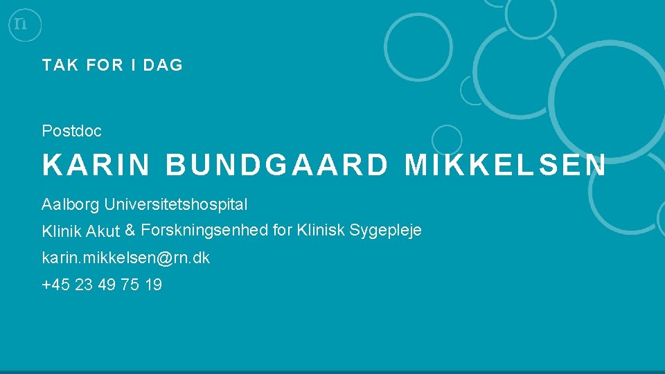 TAK FOR I DAG Postdoc KARIN BUNDGAARD MIKKELSEN Aalborg Universitetshospital Klinik Akut & Forskningsenhed