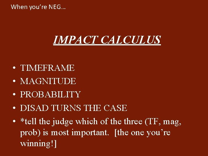 When you’re NEG… IMPACT CALCULUS • • • TIMEFRAME MAGNITUDE PROBABILITY DISAD TURNS THE