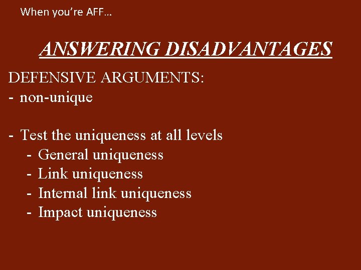 When you’re AFF… ANSWERING DISADVANTAGES DEFENSIVE ARGUMENTS: - non-unique - Test the uniqueness at