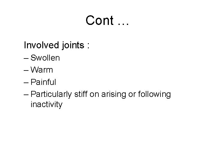 Cont … Involved joints : – Swollen – Warm – Painful – Particularly stiff