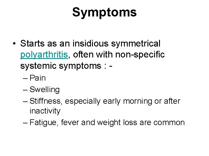 Symptoms • Starts as an insidious symmetrical polyarthritis, often with non-specific systemic symptoms :