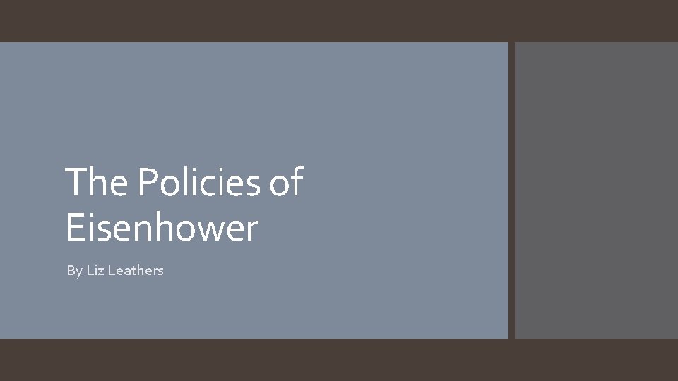 The Policies of Eisenhower By Liz Leathers 