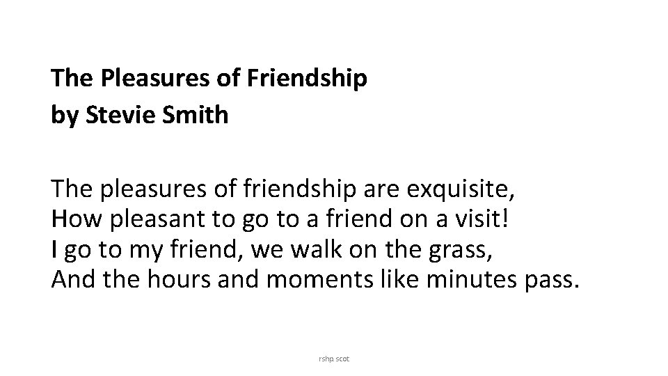 The Pleasures of Friendship by Stevie Smith The pleasures of friendship are exquisite, How