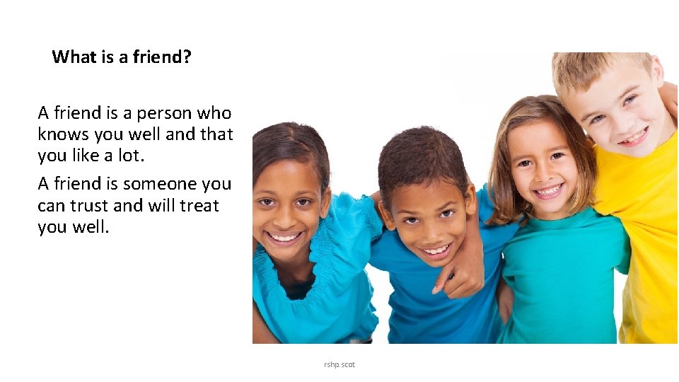 What is a friend? A friend is a person who knows you well and