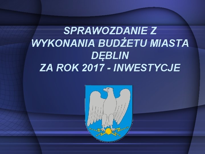 SPRAWOZDANIE Z WYKONANIA BUDŻETU MIASTA DĘBLIN ZA ROK 2017 - INWESTYCJE 