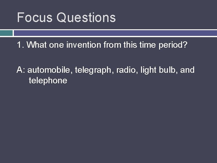 Focus Questions 1. What one invention from this time period? A: automobile, telegraph, radio,