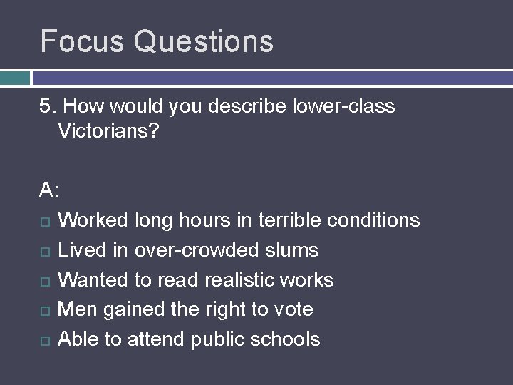 Focus Questions 5. How would you describe lower-class Victorians? A: Worked long hours in