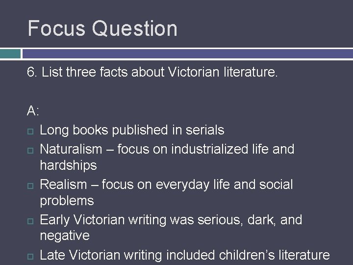 Focus Question 6. List three facts about Victorian literature. A: Long books published in