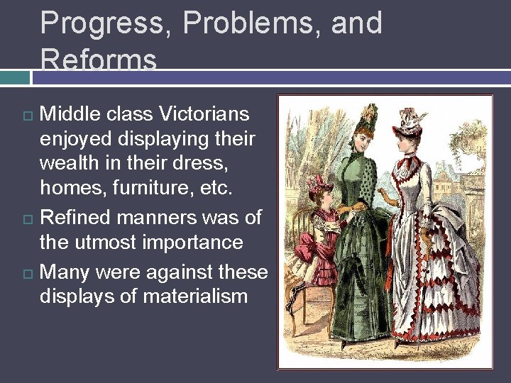 Progress, Problems, and Reforms Middle class Victorians enjoyed displaying their wealth in their dress,