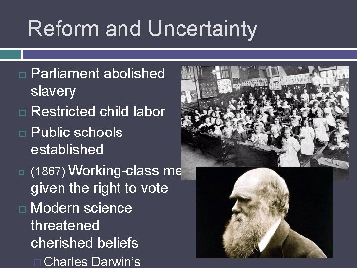 Reform and Uncertainty Parliament abolished slavery Restricted child labor Public schools established (1867) Working-class