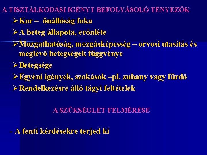 A TISZTÁLKODÁSI IGÉNYT BEFOLYÁSOLÓ TÉNYEZŐK ØKor – önállóság foka ØA beteg állapota, erőnléte ØMozgathatóság,