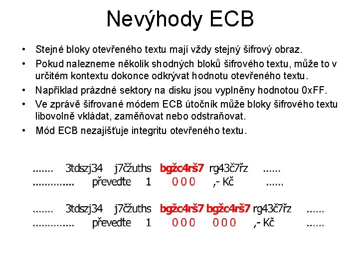 Nevýhody ECB • Stejné bloky otevřeného textu mají vždy stejný šifrový obraz. • Pokud