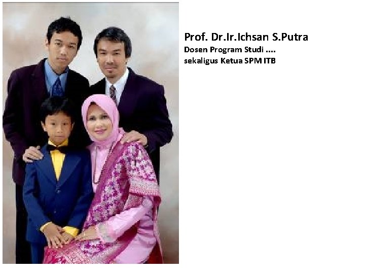 Prof. Dr. Ichsan S. Putra Dosen Program Studi. . sekaligus Ketua SPM ITB 