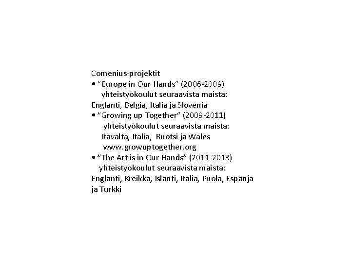 Comenius-projektit • ”Europe in Our Hands” (2006 -2009) yhteistyökoulut seuraavista maista: Englanti, Belgia, Italia