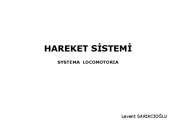 HAREKET SİSTEMİ SYSTEMA LOCOMOTORIA Levent SARIKCIOĞLU 