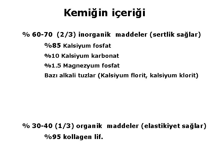 Kemiğin içeriği % 60 -70 (2/3) inorganik maddeler (sertlik sağlar) %85 Kalsiyum fosfat %10