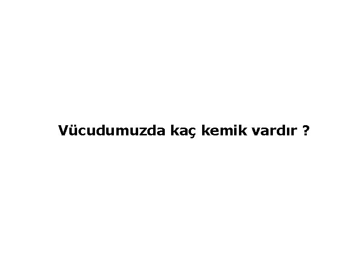 Vücudumuzda kaç kemik vardır ? 