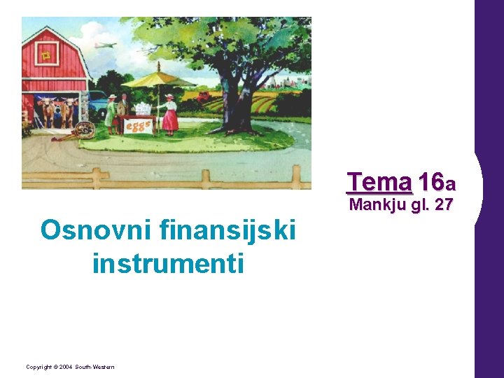 Tema 16 a Osnovni finansijski instrumenti Copyright © 2004 South-Western Mankju gl. 27 