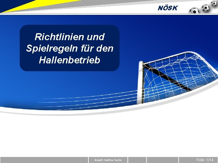 NÖSK Richtlinien und Spielregeln für den Hallenbetrieb Erstellt: Günther Fuchs Folie 1/14 