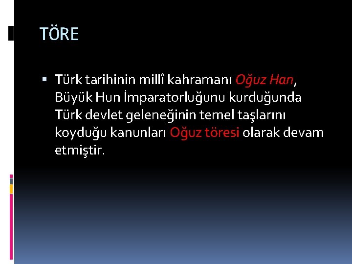 TÖRE Türk tarihinin millî kahramanı Oğuz Han, Büyük Hun İmparatorluğunu kurduğunda Türk devlet geleneğinin