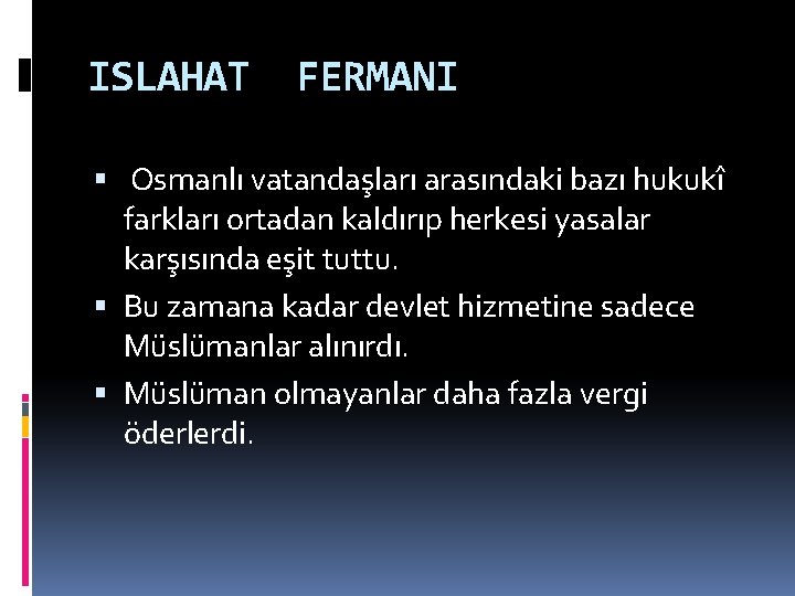 ISLAHAT FERMANI Osmanlı vatandaşları arasındaki bazı hukukî farkları ortadan kaldırıp herkesi yasalar karşısında eşit
