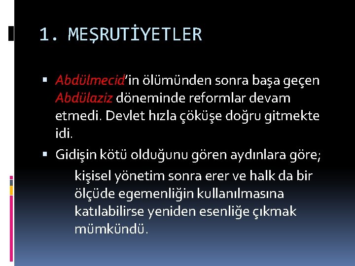 1. MEŞRUTİYETLER Abdülmecid’in ölümünden sonra başa geçen Abdülaziz döneminde reformlar devam etmedi. Devlet hızla