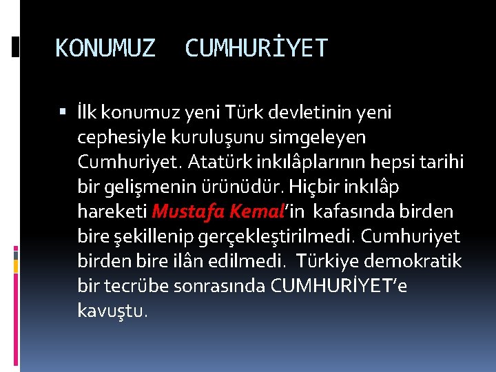 KONUMUZ CUMHURİYET İlk konumuz yeni Türk devletinin yeni cephesiyle kuruluşunu simgeleyen Cumhuriyet. Atatürk inkılâplarının