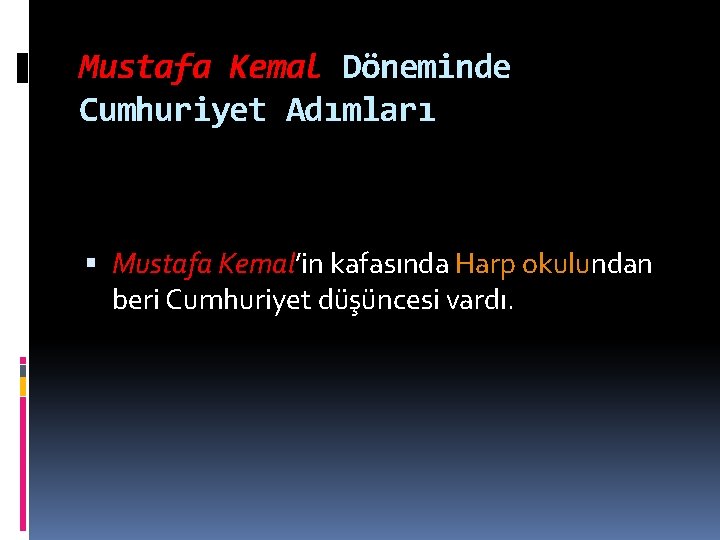 Mustafa Kemal Döneminde Cumhuriyet Adımları Mustafa Kemal’in kafasında Harp okulundan beri Cumhuriyet düşüncesi vardı.