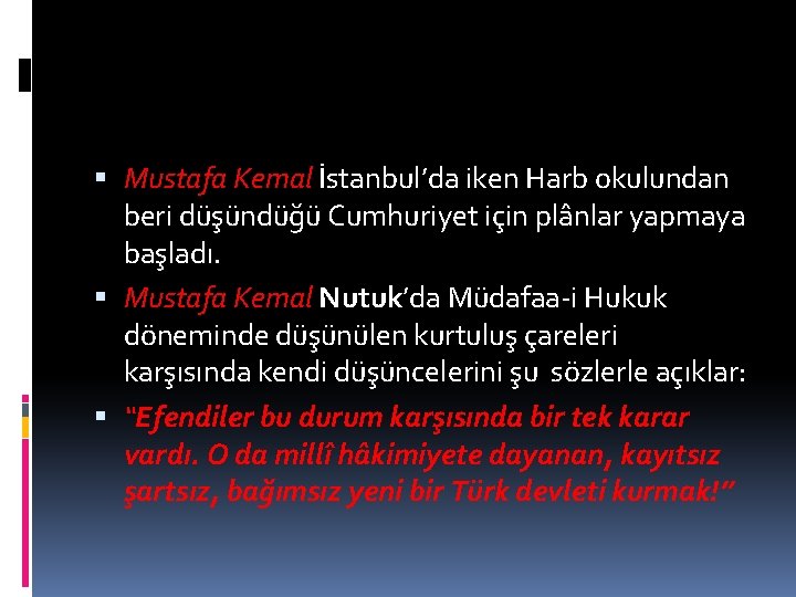  Mustafa Kemal İstanbul’da iken Harb okulundan beri düşündüğü Cumhuriyet için plânlar yapmaya başladı.