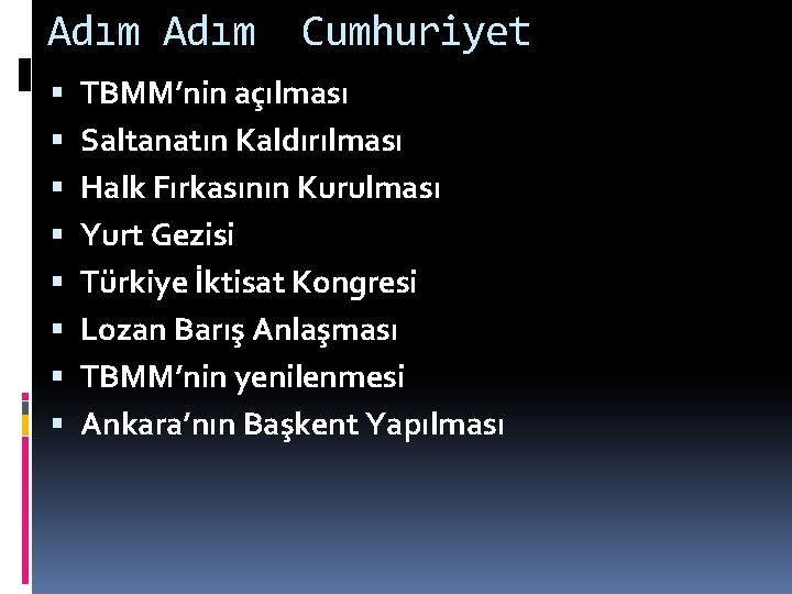 Adım Cumhuriyet TBMM’nin açılması Saltanatın Kaldırılması Halk Fırkasının Kurulması Yurt Gezisi Türkiye İktisat Kongresi