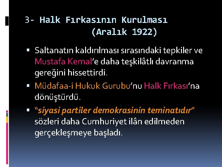 3 - Halk Fırkasının Kurulması (Aralık 1922) Saltanatın kaldırılması sırasındaki tepkiler ve Mustafa Kemal’e