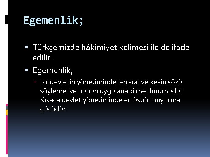 Egemenlik; Türkçemizde hâkimiyet kelimesi ile de ifade edilir. Egemenlik; bir devletin yönetiminde en son