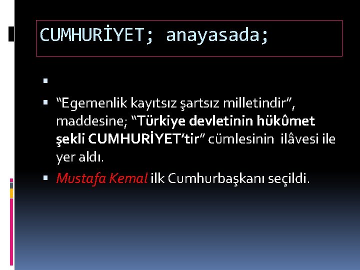 CUMHURİYET; anayasada; “Egemenlik kayıtsız şartsız milletindir”, maddesine; “Türkiye devletinin hükûmet şekli CUMHURİYET’tir” cümlesinin ilâvesi
