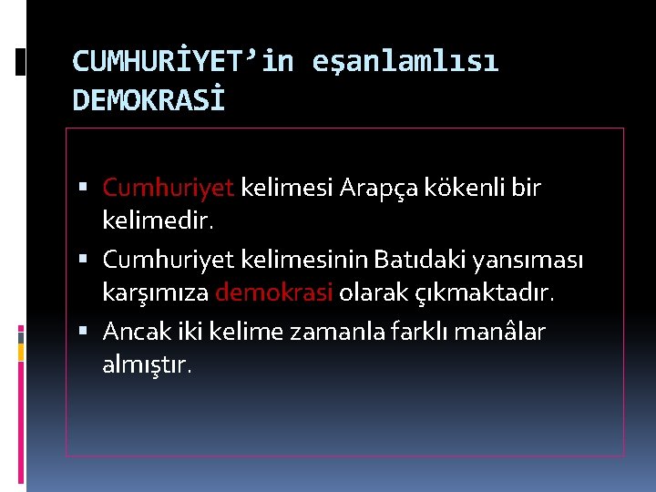 CUMHURİYET’in eşanlamlısı DEMOKRASİ Cumhuriyet kelimesi Arapça kökenli bir kelimedir. Cumhuriyet kelimesinin Batıdaki yansıması karşımıza