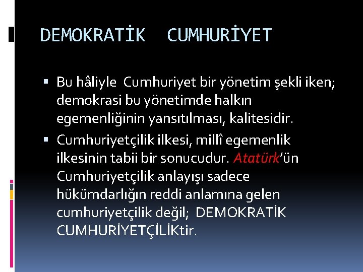 DEMOKRATİK CUMHURİYET Bu hâliyle Cumhuriyet bir yönetim şekli iken; demokrasi bu yönetimde halkın egemenliğinin