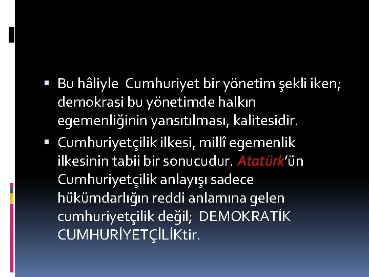  Bu hâliyle Cumhuriyet bir yönetim şekli iken; demokrasi bu yönetimde halkın egemenliğinin yansıtılması,