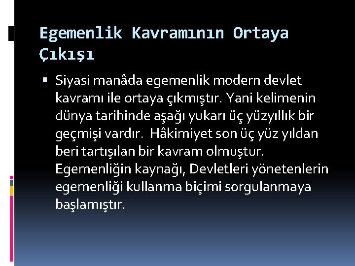 Egemenlik Kavramının Ortaya Çıkışı Siyasi manâda egemenlik modern devlet kavramı ile ortaya çıkmıştır. Yani