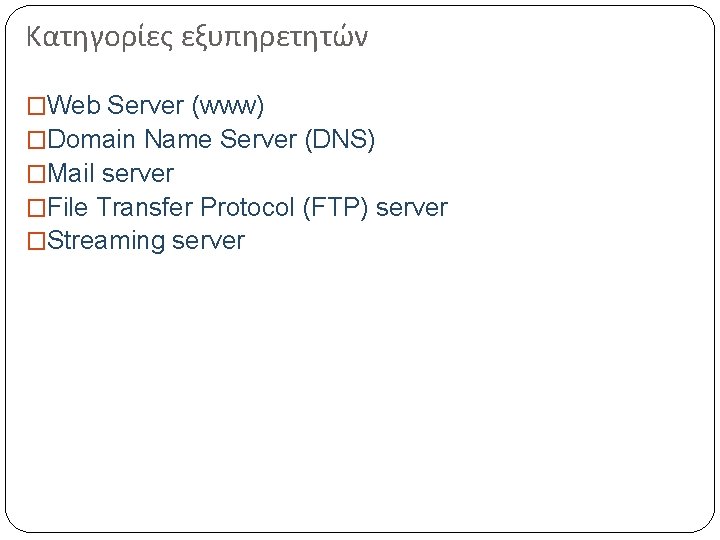 Κατηγορίες εξυπηρετητών �Web Server (www) �Domain Name Server (DNS) �Mail server �File Transfer Protocol