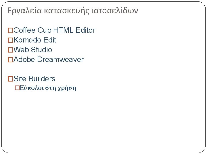 Εργαλεία κατασκευής ιστοσελίδων �Coffee Cup HTML Editor �Komodo Edit �Web Studio �Adobe Dreamweaver �Site