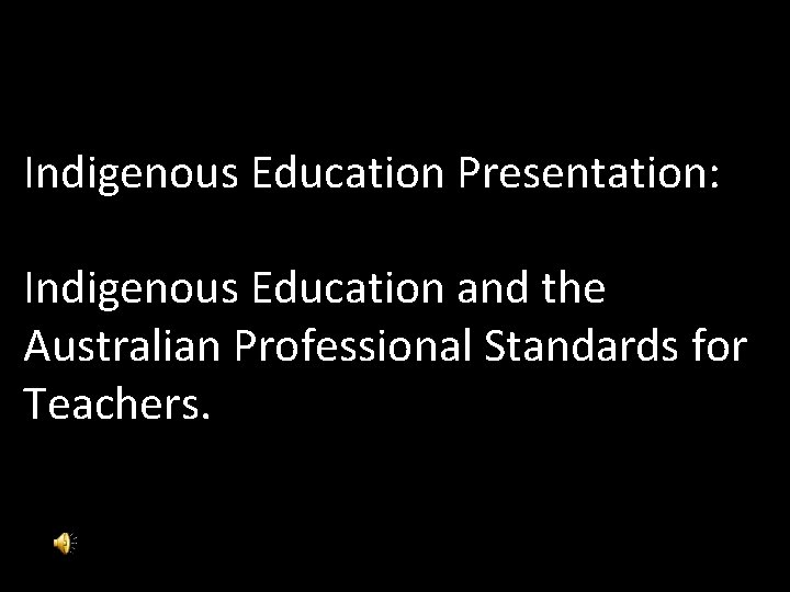 Indigenous Education Presentation: Indigenous Education and the Australian Professional Standards for Teachers. 