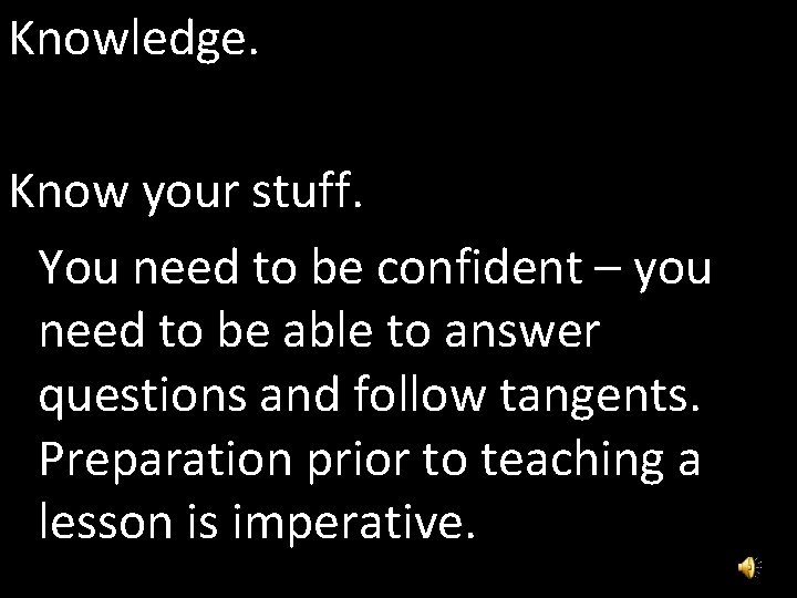 Knowledge. Know your stuff. You need to be confident – you need to be