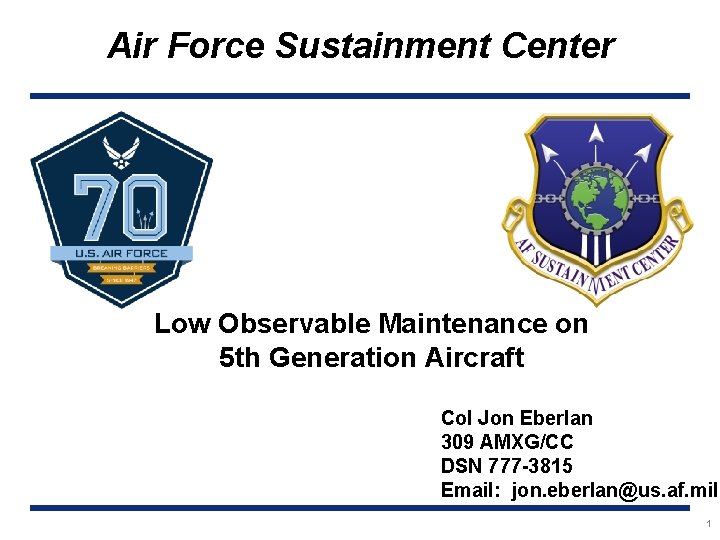 Air Force Sustainment Center Low Observable Maintenance on 5 th Generation Aircraft Col Jon