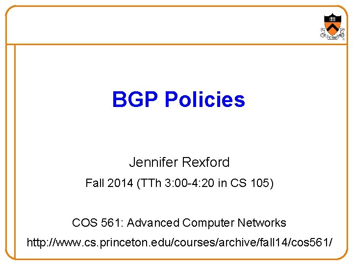 BGP Policies Jennifer Rexford Fall 2014 (TTh 3: 00 -4: 20 in CS 105)