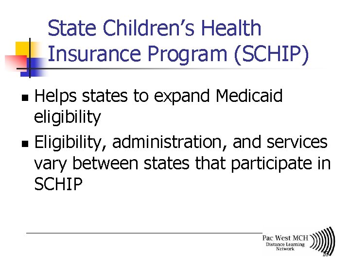 State Children’s Health Insurance Program (SCHIP) Helps states to expand Medicaid eligibility n Eligibility,