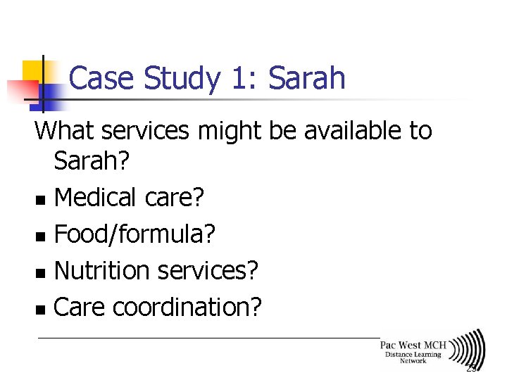 Case Study 1: Sarah What services might be available to Sarah? n Medical care?