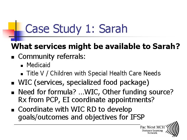 Case Study 1: Sarah What services might be available to Sarah? n Community referrals:
