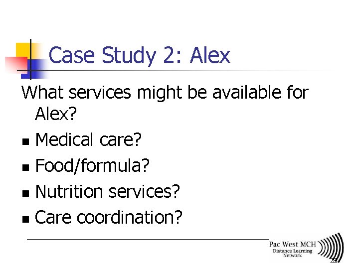 Case Study 2: Alex What services might be available for Alex? n Medical care?