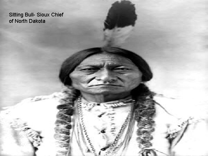 Sitting Bull- Sioux Chief of North Dakota 