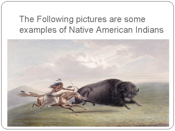 The Following pictures are some examples of Native American Indians 