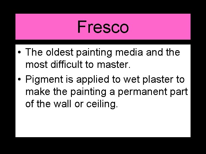 Fresco • The oldest painting media and the most difficult to master. • Pigment